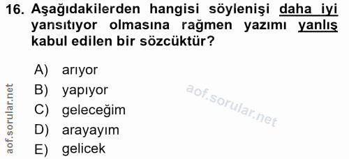 16. soru: Aşağıdakilerden hangisi söylenişi daha iyi yansıtıyor olmasına rağmen yazımı yanlış kabul edilen bir sözcüktür? A) ar…