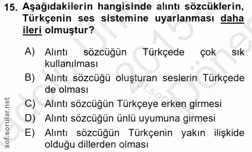 15. soru: Aşağıdakilerin hangisinde alıntı sözcüklerin, Türkçenin ses sistemine uyarlanması daha ileri olmuştur? A) Alıntı sözc…