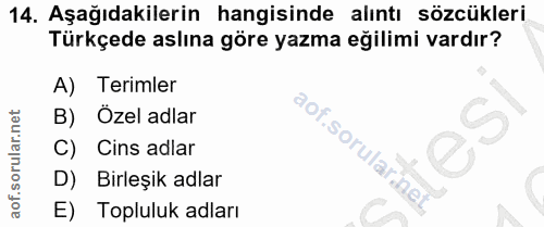 14. soru: Aşağıdakilerin hangisinde alıntı sözcükleri Türkçede aslına göre yazma eğilimi vardır? A) Terimler B) Özel adlar C) C…
