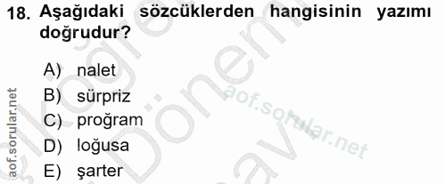 18. soru: Aşağıdaki sözcüklerden hangisinin yazımı doğrudur? A) nalet B) sürpriz C) proğram aof.sofular.net loğusa E) şarter