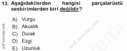 13. soru: Aşağıdakilerden hangisi parçalarüstü sesbirimlerden biri değildir? A) Vurgu B) Akustik C) Durak D) Ezgi E) Uzunluk