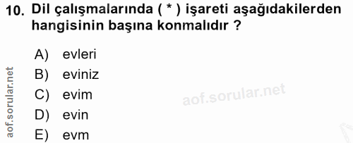 10. soru: Dil çalışmalarında (*) işareti aşağıdakilerden hangisinin başına konmalıdır ? A) evleri eviniz C) evim D) evin E) evm