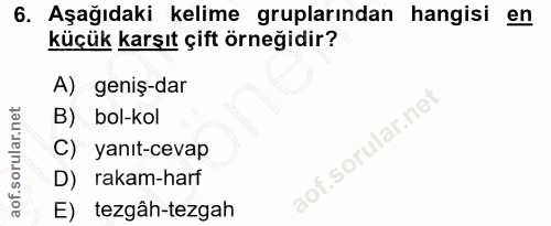 6. soru: Aşağıdaki kelime gruplarından hangisi en küçük karşıt çift örneğidir? A) geniş-dar B) bol-kol sorular.ne C) yanıt-cev…
