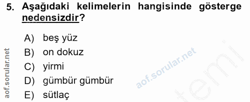5. soru: Aşağıdaki kelimelerin hangisinde gösterge nedensizdir? A) beş yüz B) on dokuz C) yirmi D) gümbür gümbür E) sütlaç