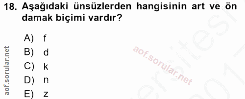 18. soru: Aşağıdaki ünsüzlerden hangisinin art ve ön damak biçimi vardır? A) f B) d C) k E)