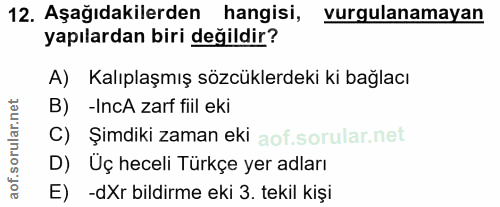 12. soru: Aşağıdakilerden hangisi, vurgulanamayan yapılardan biri değildir? A) Kalıplaşmış sözcüklerdeki ki bağlacı B) -IncA za…
