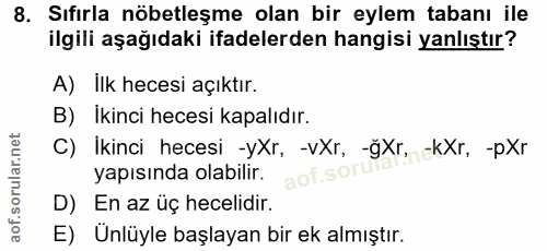 8. soru: Sıfırla nöbetleşme olan bir eylem tabanı ile ilgili aşağıdaki ifadelerden hangisi yanlıştır? A) ilk hecesi açıktır. B…