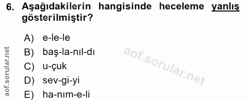 6. soru: Aşağıdakilerin hangisinde heceleme yanlış gösterilmiştir? A) e-le-le B) baş-la-nıl-dı C) u-çuk D) sev-gi-yi E) ha-nım…