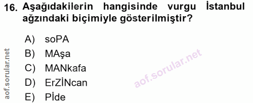 16. soru: Aşağıdakilerin hangisinde vurgu İstanbul ağzındaki biçimiyle gösterilmiştir? A) soPA B) MAșa C) MANkafa D) ErZiNcan E…