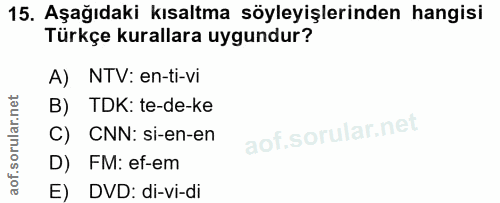 15. soru: Aşağıdaki kısaltma söyleyişlerinden hangisi Türkçe kurallara uygundur? A) NTV: en-ti-vi B) TDK: te-de-ke C) CNN: si-e…