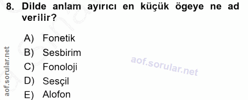 8. soru: Dilde anlam ayırıcı en küçük ögeye ne ad verilir? A) Fonetik B) Sesbirim C) Fonoloji D) Sesçil E) Alofon
