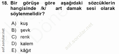 18. soru: Bir görüşe göre aşağıdaki sözcüklerin hangisinde /k/ art damak sesi olarak söylenmelidir? A) kuş B) şevk C) renk D) k…