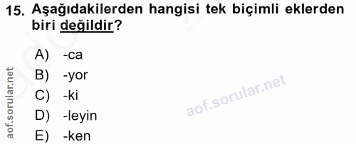15. soru: Aşağıdakilerden hangisi tek biçimli eklerden biri değildir? A) -ca B) -yor C) -ki D) -leyin E) -ken