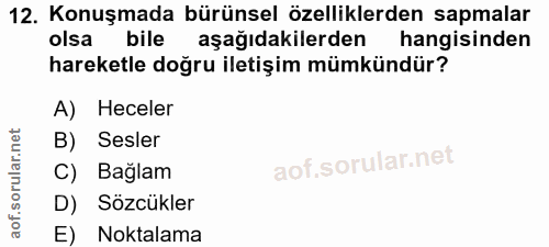 12. soru: Konuşmada bürünsel özelliklerden sapmalar olsa bile aşağıdakilerden hangisinden hareketle doğru iletişim mümkündür? A…