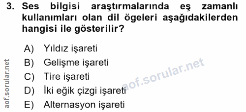3. soru: Ses bilgisi araştırmalarında eş zamanlı kullanımları olan dil ögeleri aşağıdakilerden hangisi ile gösterilir? A) Yıld…