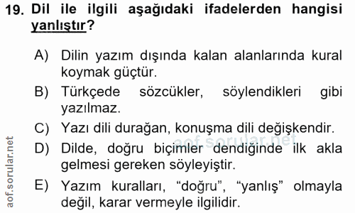 19. soru: Dil ile ilgili aşağıdaki ifadelerden hangisi yanlıştır? A) Dilin yazım dışında kalan alanlarında kural koymak güçtur.…