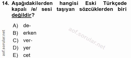 14. soru: Aşağıdakilerden hangisi Eski Türkçede kapalı /e/ sesi taşıyan sözcüklerden biri değildir? A) de- B) erken C) ver- D)…