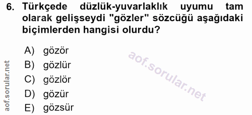 6. soru: Türkçede düzlük-yuvarlaklık uyumu tam olarak gelişseydi "gözler" sözcüğü aşağıdaki biçimlerden hangisi olurdu? A) göz…