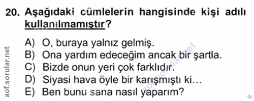 20. soru: Aşağıdaki cümlelerin hangisinde kişi adılı kullanılmamıştır? A) O, buraya yalnız gelmiş. Ona yardım edeceğim ancak bi…