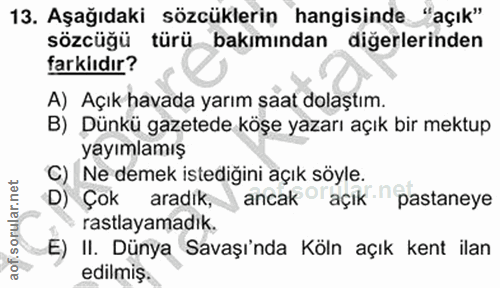 13. soru: Aşağıdaki sözcüklerin hangisinde "açık" sözcüğü türü bakımından diğerlerinden farklıdır? A) Açık havada yarım saat do…