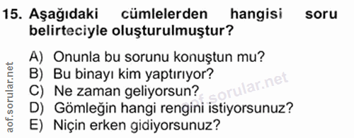15. soru: Aşağıdaki cümlelerden hangisi soru belirteciyle oluşturulmuştur? A) Onunla bu sorunu konuştun mu? B) Bu binayı kim ya…