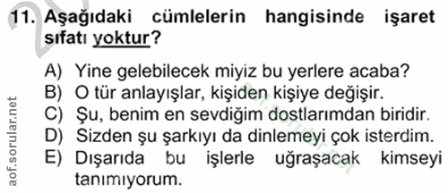 11. soru: Aşağıdaki cümlelerin hangisinde işaret sıfatı yoktur? A) Yine gelebilecek miyiz bu yerlere acaba? B) O tür anlayışlar…