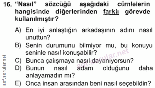 16. soru: "Nasıl" sözcüğü aşağıdaki cümlelerin hangisinde diğerlerinden farklı görevde kullanılmıştır? A) En iyi anlaştığın ark…