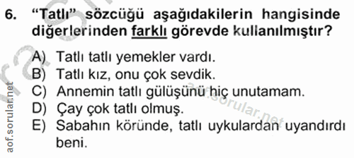 6. soru: "Tatlı" sözcüğü aşağıdakilerin hangisinde diğerlerinden farklı görevde kullanılmıştır? A), Tatlı tatlı yemekler vardı…