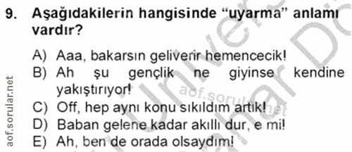 9. soru: Aşağıdakilerin hangisinde "uyarma" anlamı vardır? A) Aaa, bakarsın geliverir hemencecik! B) Ah şu gençlik ne giyinse…