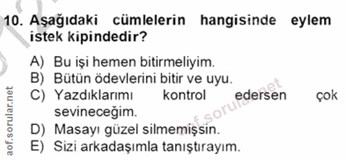 10. soru: Aşağıdaki cümlelerin hangisinde eylem istek kipindedir? A) Bu işi hemen bitirmeliyim. B) Bütün ödevlerini bitir ve uy…