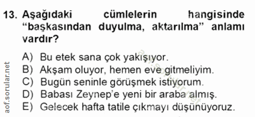 13. soru: Aşağıdaki cümlelerin hangisinde "başkasından duyulma, aktarılma" anlamı vardır? A) Bu etek sana çok yakışıyor. B) Akş…