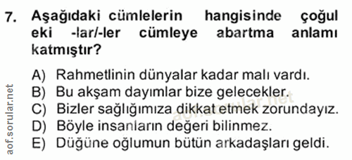 7. soru: Aşağıdaki cümlelerin hangisinde çoğul eki -lar/-ler cümleye abartma anlamı katmıştır? A) Rahmetlinin dünyalar kadar m…