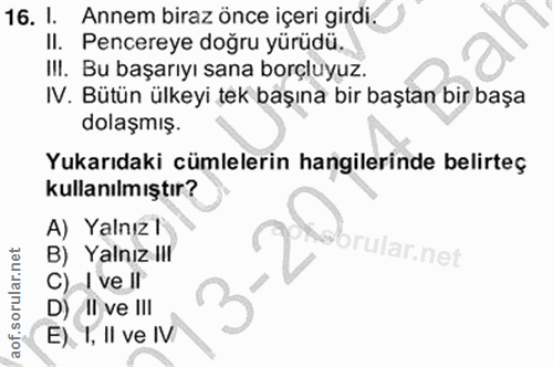 16. soru: I. Annem biraz önce içeri girdi. II. Pencereye doğru yürudu. IlI. Bu başarıyı sana borçluyuz. IV. Bütün ülkeyi tek ba…