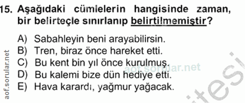 15. soru: Aşağıdaki cümielerin hangisinde zaman, bir belirteçle sınırlanıp belirtilmemiştir? A) Sabahleyin beni arayabilirsin.…