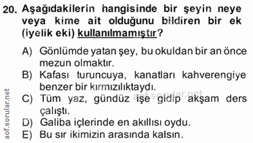 20. soru: Aşağıdakilerin hangisinde bir şeyin neye veya kime ait olduğunu bildiren bir ek (iyelik eki) kullanılmamıştır? A) Gön…