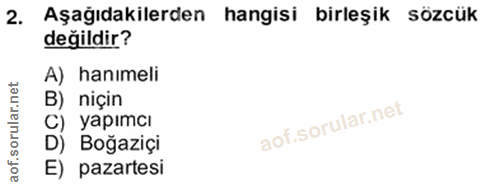 2. soru: Aşağıdakilerden hangisi birleşik sözcük değildir? A) hanımeli B) niçin C) yapımcı D) Boğaziçi E) pazartesi