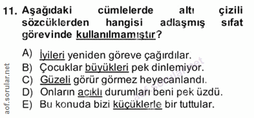 11. soru: Aşağıdaki cümlelerde altı çizili sözcüklerden hangisi adlaşmış sıfat görevinde kullanılmamıştır? A) İyileri yeniden g…