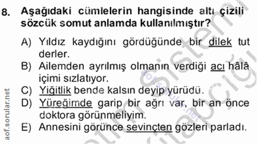 8. soru: Aşağıdaki cümlelerin hangisinde altı çizili sözcük somut anlamda kullanılmıştır? A) Yıldız kaydığını gördüğünde bir d…