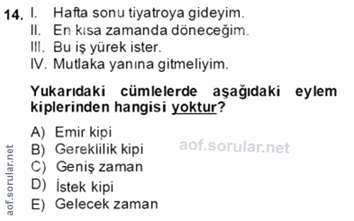 14. soru: 1. Hafta sonu tiyatroya gideyim. II. En kısa zamanda döneceğim. IlI. Bu iş yürek ister. IV. Mutlaka yanına gitmeliyim…