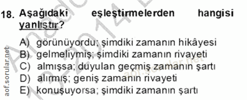 18. soru: Aşağıdaki eşleştirmelerden hangisi yanlıştır? A) görünüyordu; şimdıki zamanın hikâyesi B). gelmeliymiş; şimdiki zaman…