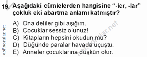19. soru: Aşağıdaki cümlelerden hangisine "-ler, -lar" çokluk eki abartma anlamı katmıştır? A) Ona deliler gibi aşığım. ar.net…