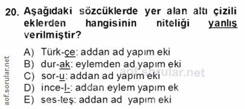 20. soru: Aşağıdaki sözcüklerde yer alan altı çizili eklerden hangisinin niteliği yanlıs verilmiştir? A) Türk-çe: addan ad yapı…