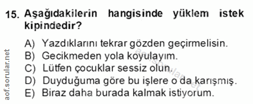 15. soru: Aşağıdakilerin hangisinde yüklem istek kipindedir? A) Yazdıklarını tekrar gözden geçirmelisin. B) Gecikmeden yola koy…