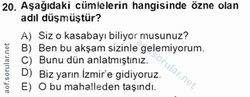20. soru: Aşağıdaki cümlelerin hangisinde özne olan adıl düşmüştür? A) Siz o kasabayı biliyor musunuz? B) Ben bu akşam sizinle…