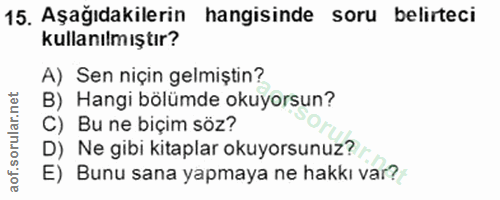 15. soru: Aşağıdakilerin hangisinde soru belirteci kullanılmıştır? A) Sen niçin gelmiştin? B) Hangi bölümde okuyorsun? C) Bu ne…