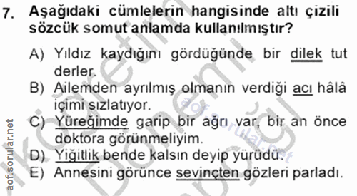 7. soru: Aşağıdaki cümlelerin hangisinde altı çizili sözcük somut anlamda kullanılmıştır? A) Yıldız kaydığını gördüğünde bir d…