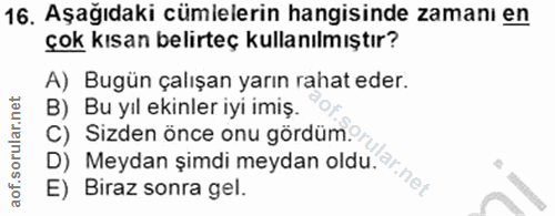 16. soru: Aşağıdaki cümlelerin hangisinde zamanı en çok kısan belirteç kullanılmıştır? A) Bugün çalışan yarın rahat eder. B) Bu…