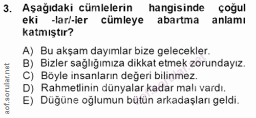 3. soru: Aşağıdaki cümlelerin hangisinde çoğul eki -lar/-ler cümleye abartma anlamı katmıştır? A) Bu akşam dayımlar bize gelec…