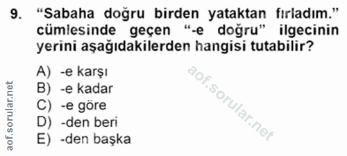 9. soru: "Sabaha doğru birden yataktan fırladım." cümiesinde geçen , "-e doğru" ilgecinin yerini aşağıdakilerden hangisi tutab…