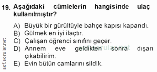 19. soru: Aşağıdaki cümlelerin hangisinde ulaç kullanılmıştır? A) Büyük bir gürültüyle bahçe kapısı kapandı. B) Gülmek en iyi i…